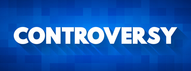 Controversy - prolonged public disagreement or heated discussion, text concept for presentations and reports