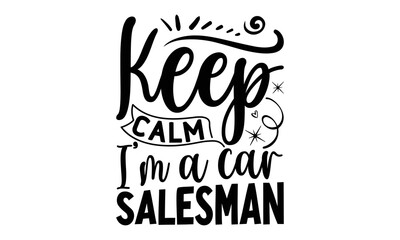 Keep calm I’m a car salesman, Salesman T-shirt Design, Calligraphy graphic design, File Sports SVG Design, Cutting Cricut and Silhouette, flyer, card, EPS 10
