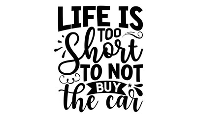 Life is too short to not buy the car, Salesman T-shirt Design, Calligraphy graphic design, File Sports SVG Design, Cutting Cricut and Silhouette, flyer, card, EPS 10