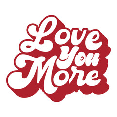 Love You More Valentine's Day Love quote retro wavy groovy typography sublimation SVG on white background
