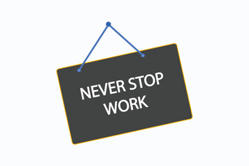 never stop work button vectors.sign label speech bubble never stop work
