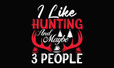 i like hunting and maybe 3 people love gift for hunting deer hunting typography hunting t shirt design