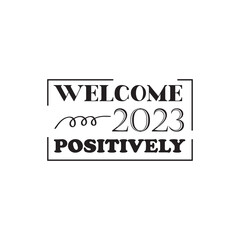 welcome 2023 with a positive motivational quote lettering writing design