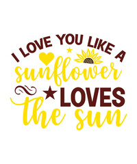 I Love You Like A Sunflower Loves The Sun SVG