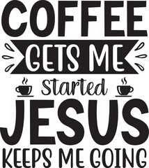 coffee gets me started Jesus keeps me going