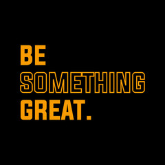 Typography of Be Something Great Vector Design