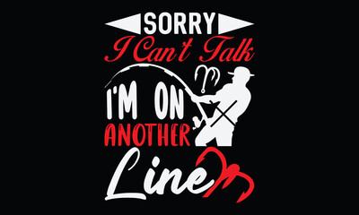 sorry i can’t talk i’m on another line love gift for fishing fishing boar big fish funny fish lettering and calligraphy t shirt design