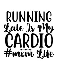 Running Late Is My Cardio #mom Life SVG Designs