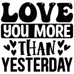 Love You More Than Yesterday T shirt design Vector File