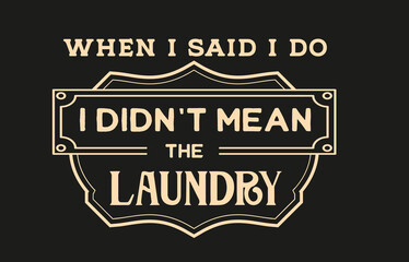 Vintage laundry sign symbols vector illustration isolated. Laundry service room label, tag, poster design for shop. when I said I do I didn't mean the laundry.
