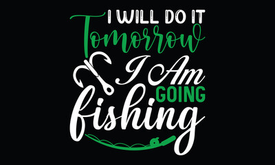 i will do it tomorrow i am going fishing funny fishing fisher man love gift for fishing , calligraphy fishing t shirt