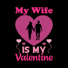 My wife is my Valentine- Valentine's T Shirt Design Vector. Lettering on white background.