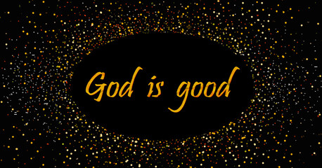  Golden glitters on a black background illustration with oval blank space for message: "God is good" referring to Jesus's teachning about the Father in the Gospel