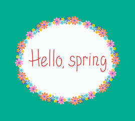 Floral frame with inscription, border.  Spring season, greeting. Bright floral ornament. Design for a greeting card. Vector illustration. Isolated background. 