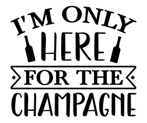 I'm Only Here for the Champagne SVG, New Year SVG, New Year 2023 SVG, Happy New Year Svg, Happy New Year 2023, New Year Quotes SVG, Funny New Year SVG, New Year Shirt, Cut File Cricut, Silhouette