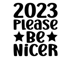 2023 Please Be Nicer New Year SVG, New Year 2023 SVG, Happy New Year Svg, Happy New Year 2023, New Year Quotes SVG, Funny New Year SVG, New Year Shirt, Cut File Cricut, Silhouette