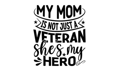 Obraz premium my mom is not just a veteran she's my hero, National Freedom Day T-shirt and SVG Design, Hand drawn lettering phrase isolated on Black background, Cut Files Illustration for prints on bags, posters