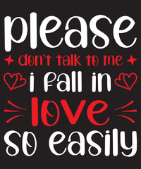Please Don't Talk To Me I Fall In Love So Easily Valentine T-Shirt Design