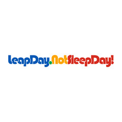 LEAP DAY NOT SLEEP DAY quote design vector isolated on white background.