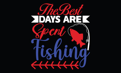 The Best Days Are Spent Fishing Funny Fishing Fisherman Calligraphy Fishing T Shirt Design