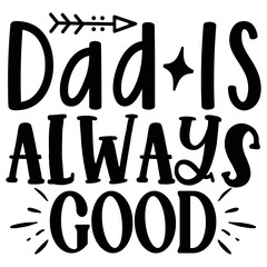 Dad is Always Good SVG  T shirt design Vector File