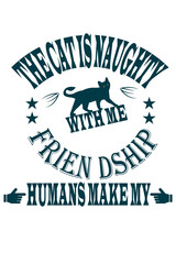 the cat is naughty with me frien dship humans make my