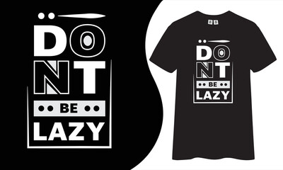 Don't be lazy. inspirational quotes t shirt design for fashion apparel printing. Suitable for tote bags, stickers, mug, hat, and merchandise.