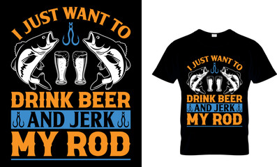 I just want to drink beer and jerk my rod. Fishing T-shirt design. fishing t-shirt design. fish vector. vintage fishing emblems. fishing labels. fishing t shirt design
