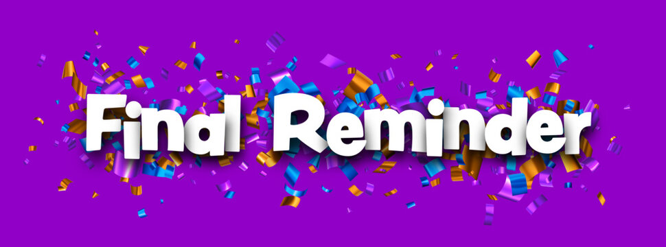 Final Reminder Sign Over Colorful Cut Out Foil Ribbon Confetti Background.