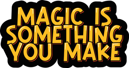Magic is Something You Make lettering vector illustration