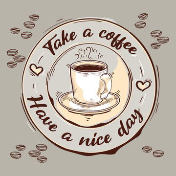 Take a coffee, have a nice day - cup of coffee drawn advertising emblem