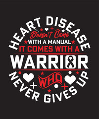 HEART DISEASE DOSE'T COME WITH A MANUAL IT COMES WITH A WARRIOR WHO NEVER GIVES UP T-SHIRT DESIGN