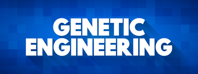 Genetic Engineering - process that uses laboratory-based technologies to alter the DNA makeup of an organism, text concept background