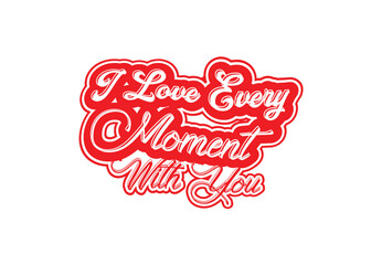 I love every moment with you t shirt and sticker design