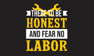 there to be honest and fear no labor T-Shirt Design