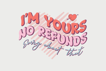 Fototapeta na wymiar I'm Yours no refunds Sorry about that Typography Valentines Day T shirt design