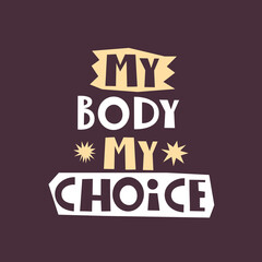 my body my choice. Hand drawn motivation lettering. vector illustration, flat style. typographic font, doodle quote.