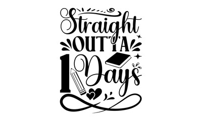 Straight Outta 1 Days - School svg design, Calligraphy graphic design, Hand drawn lettering phrase isolated on white background, t-shirts, bags, posters, cards, for Cutting Machine, Silhouette Cameo a