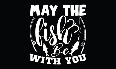 may the fish be with you funny fish fishing boat fisherman calligraphy t shirt design