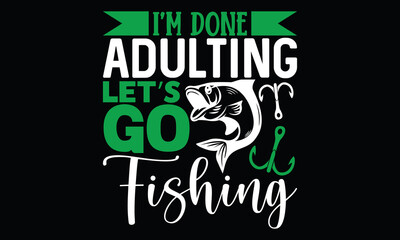 I’m Done Adulting Let’s Go Fishing funny fishing fisherman holiday lettering t shirt design