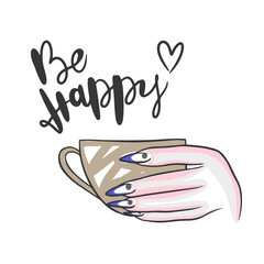 Be happy, hand lettering, a hand with long nails holds a cup, beauty