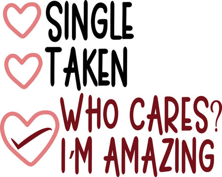 Single, Taken Who Cares I'm Awesome Anti Valentines Shirt Single, Taken Who Cares I'm Awesome Anti Valentines Shirt