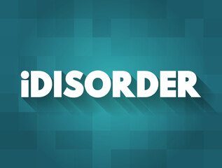 iDisorder - ability to process information and ability to relate to the world due to your daily use of media and technology, text concept background