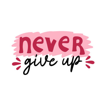 Never give up motivational quote. Vector lettering for invitation and greeting card, t-shirt, prints and posters