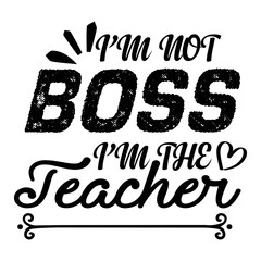 Fototapeta premium I'm not Boss I'm The Teacher. Teacher motivational quote. Inspirational quotes, Wisdom quotes, Success is not a good teacher, Failure makes you humble. Success quotes.