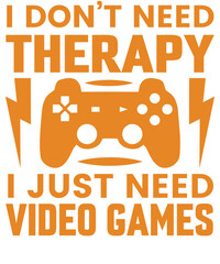 I don’t need therapy, I just need video games T-shirt designs.