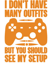  I don't have many outfits, But you should see my setup T-shirt designs.
