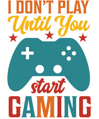 I don’t play until you start gaming T-shirt designs.