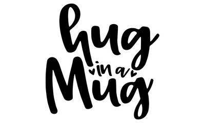 Hug in a Mug SVG, Coffee SVG, Tea Svg, Coffee Cup Svg, Coffee Mug Svg, Svg Files, Svg Designs, Svg Digital, Svg Files for Cricut