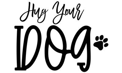 Hug Your Dog Svg, Dog Mom Svg, Dog Mama Svg, Dog Clipart, Dog Cut Files, Cricut Files, Digital Download, Svg Files for Cricut, Paw print Svg